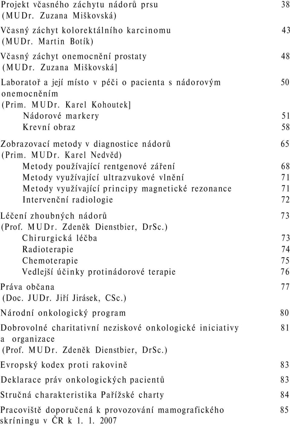 MUDr. Karel Nedvěd) Metody používající rentgenové záření 68 Metody využívající ultrazvukové vlnění 71 Metody využívající principy magnetické rezonance 71 Intervenční radiologie 72 Léčení zhoubných