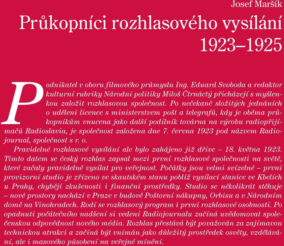 Po nečekaně složitých jednáních o udělení licence s ministerstvem pošt a telegrafů, kdy je oběma průkopníkům vnucena jako další podílník továrna na výrobu radiopřijímačů Radioslavia, je společnost