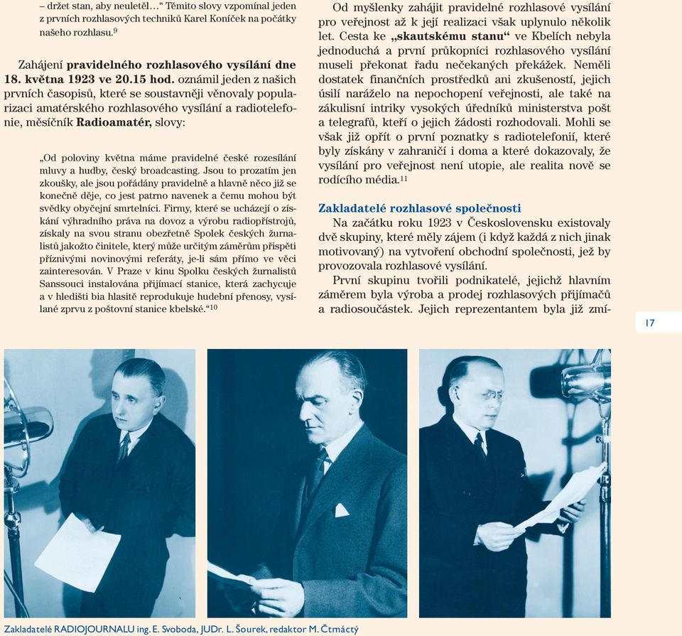 oznámil jeden z našich prvních časopisů, které se soustavněji věnovaly popularizaci amatérského rozhlasového vysílání a radiotelefonie, měsíčník Radioamatér, slovy: Od poloviny května máme pravidelné