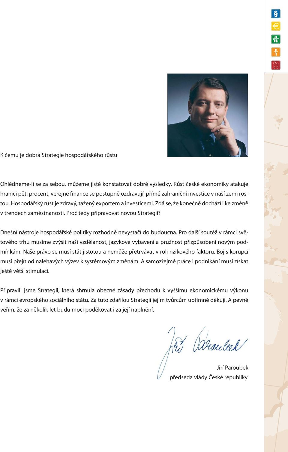 Zdá se, že konečně dochází i ke změně v trendech zaměstnanosti. Proč tedy připravovat novou Strategii? Dnešní nástroje hospodářské politiky rozhodně nevystačí do budoucna.