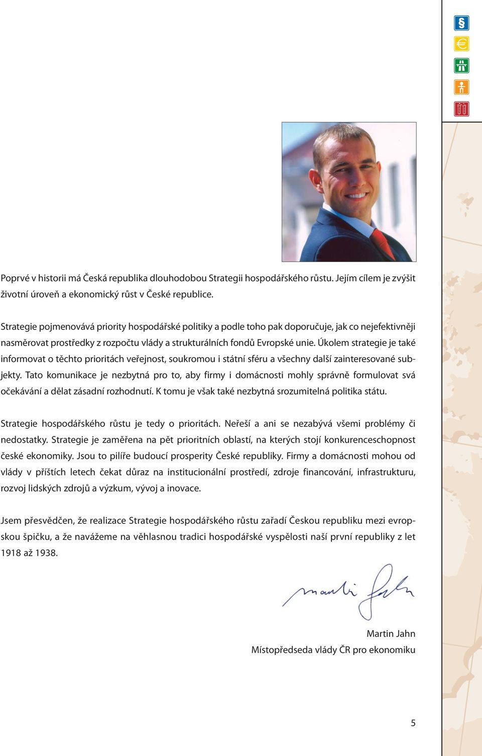 Úkolem strategie je také informovat o těchto prioritách veřejnost, soukromou i státní sféru a všechny další zainteresované subjekty.