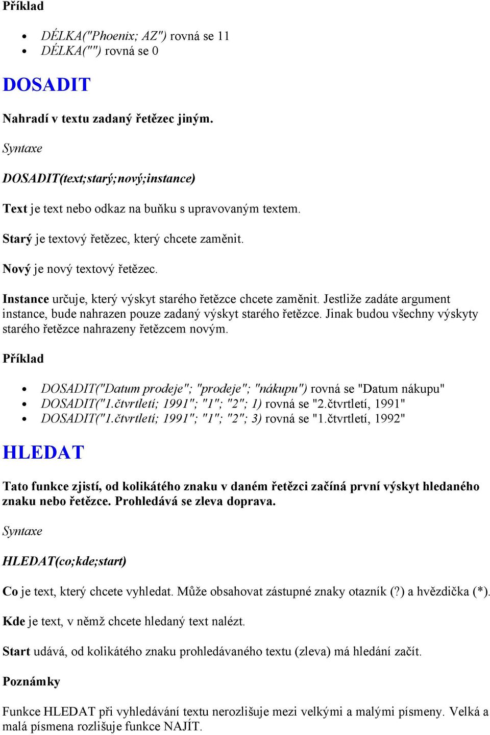 Jestliže zadáte argument instance, bude nahrazen pouze zadaný výskyt starého řetězce. Jinak budou všechny výskyty starého řetězce nahrazeny řetězcem novým.