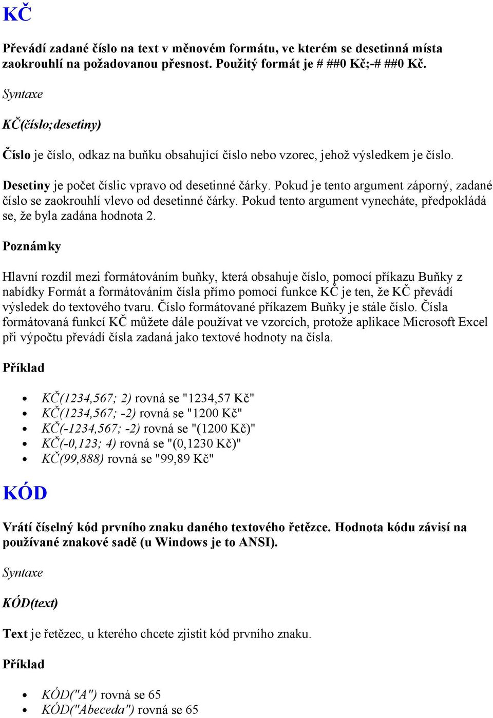 Pokud je tento argument záporný, zadané číslo se zaokrouhlí vlevo od desetinné čárky. Pokud tento argument vynecháte, předpokládá se, že byla zadána hodnota 2.