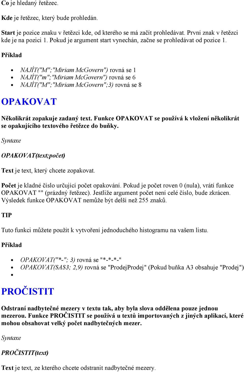 NAJÍT("M";"Miriam McGovern") rovná se 1 NAJÍT("m";"Miriam McGovern") rovná se 6 NAJÍT("M";"Miriam McGovern";3) rovná se 8 OPAKOVAT Několikrát zopakuje zadaný text.