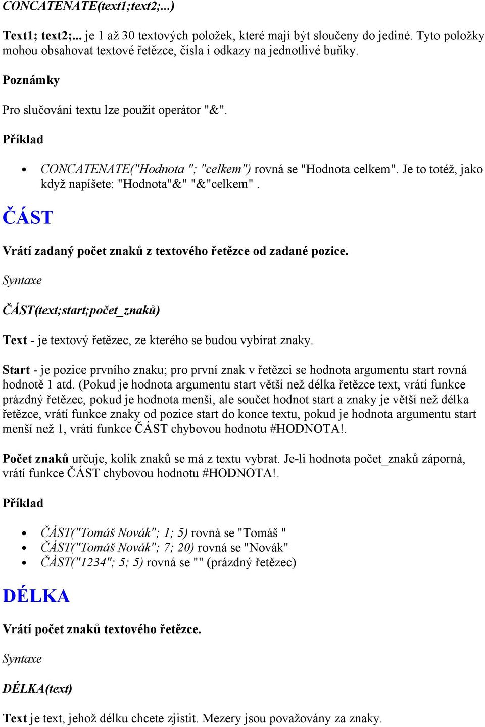 ČÁST Vrátí zadaný počet znaků z textového řetězce od zadané pozice. ČÁST(text;start;počet_znaků) Text - je textový řetězec, ze kterého se budou vybírat znaky.