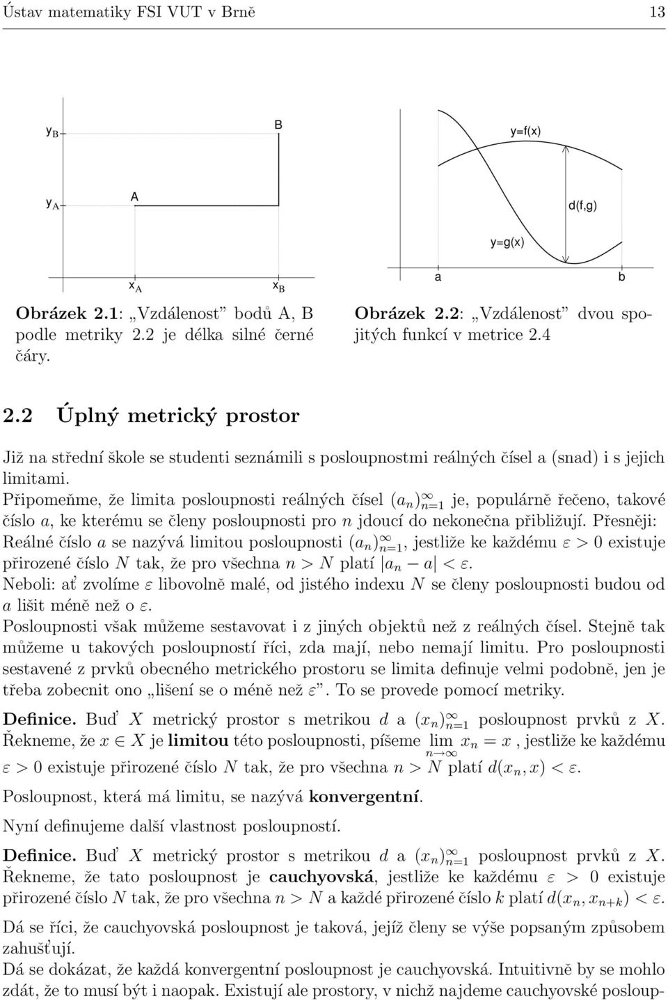 Připomeňme, že limita posloupnosti reálných čísel (a n ) n=1 je, populárně řečeno, takové číslo a, ke kterému se členy posloupnosti pro n jdoucí do nekonečna přibližují.