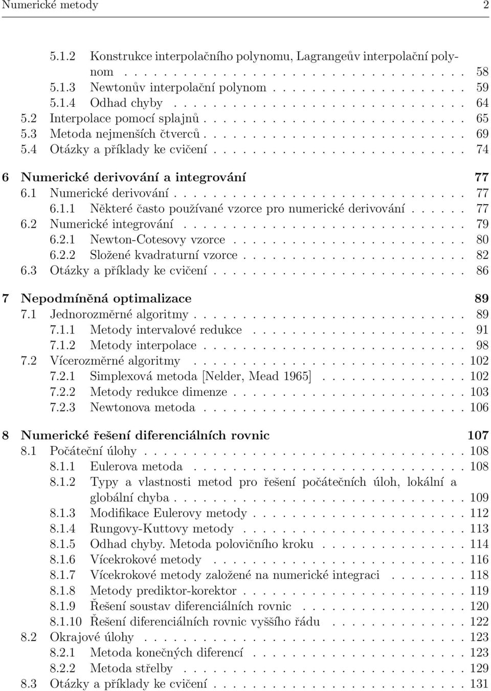 ......................... 74 6 Numerické derivování a integrování 77 6.1 Numerické derivování.............................. 77 6.1.1 Některé často používané vzorce pro numerické derivování...... 77 6.2 Numerické integrování.