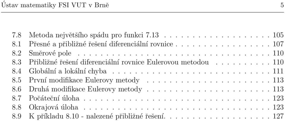 5 První modifikace Eulerovy metody...................... 113 8.6 Druhá modifikace Eulerovy metody...................... 113 8.7 Počáteční úloha................................. 123 8.