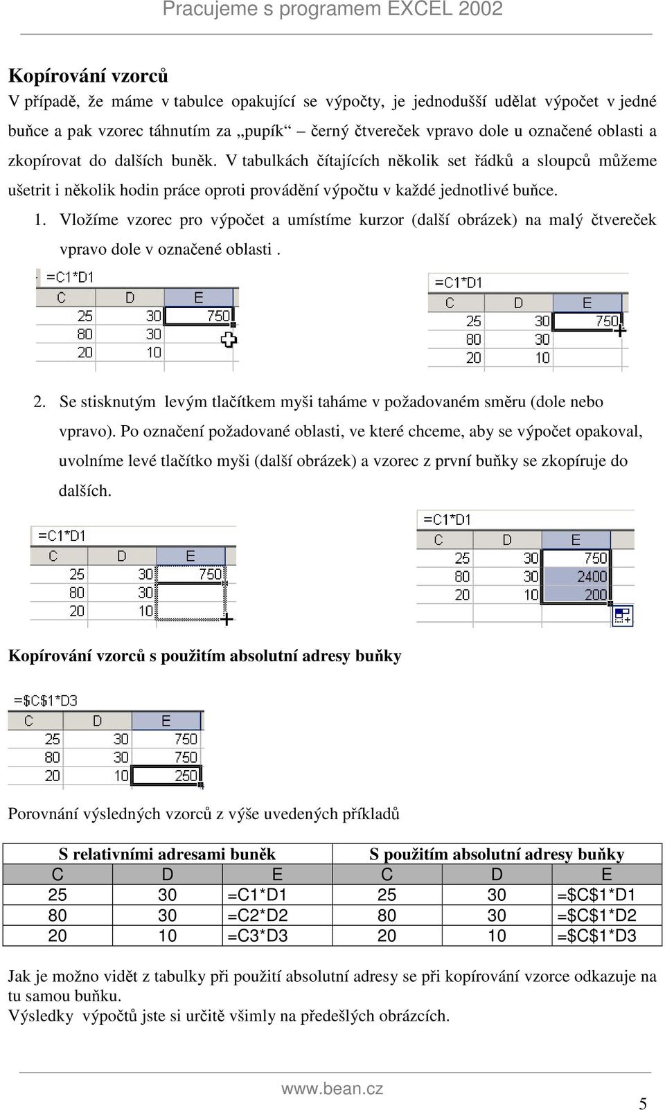 Vložíme vzorec pro výpočet a umístíme kurzor (další obrázek) na malý čtvereček vpravo dole v označené oblasti. 2. Se stisknutým levým tlačítkem myši taháme v požadovaném směru (dole nebo vpravo).