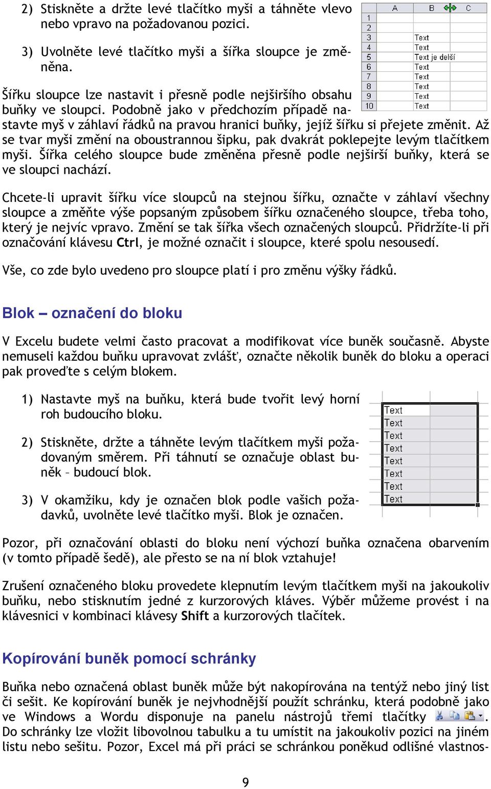 Až se tvar myši změní na oboustrannou šipku, pak dvakrát poklepejte levým tlačítkem myši. Šířka celého sloupce bude změněna přesně podle nejširší buňky, která se ve sloupci nachází.