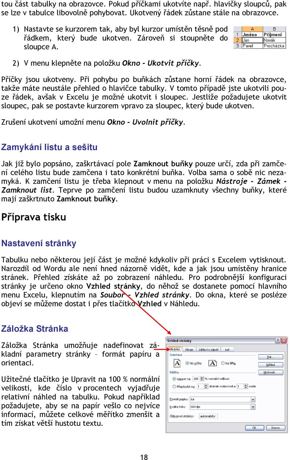 Při pohybu po buňkách zůstane horní řádek na obrazovce, takže máte neustále přehled o hlavičce tabulky. V tomto případě jste ukotvili pouze řádek, avšak v Excelu je možné ukotvit i sloupec.