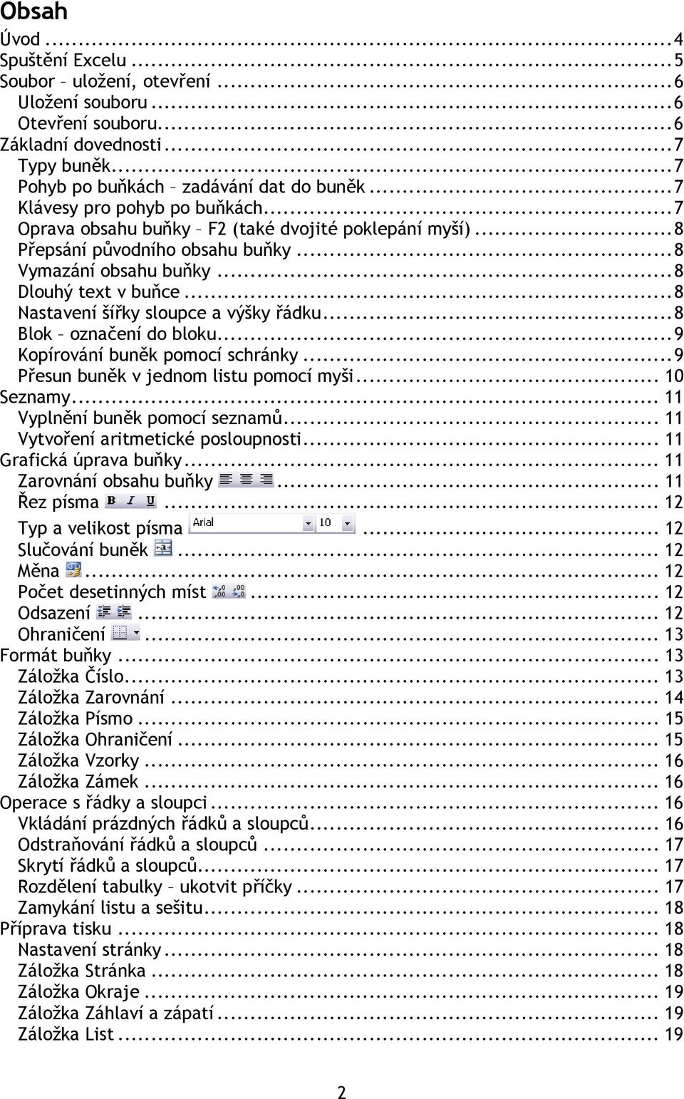 ..8 Nastavení šířky sloupce a výšky řádku...8 Blok označení do bloku...9 Kopírování buněk pomocí schránky...9 Přesun buněk v jednom listu pomocí myši... 10 Seznamy... 11 Vyplnění buněk pomocí seznamů.