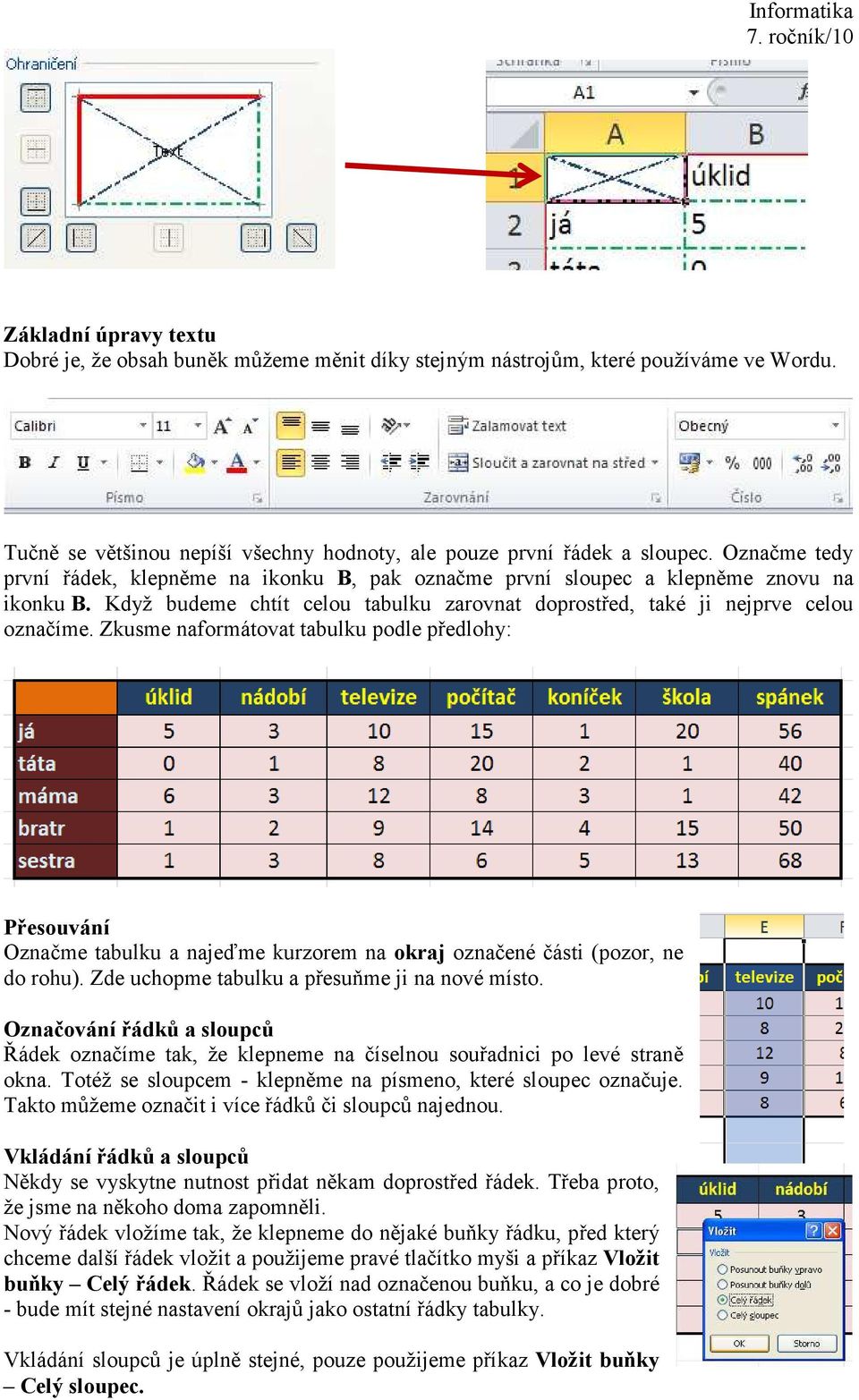 Zkusme naformátovat tabulku podle předlohy: Přesouvání Označme tabulku a najeďme kurzorem na okraj označené části (pozor, ne do rohu). Zde uchopme tabulku a přesuňme ji na nové místo.