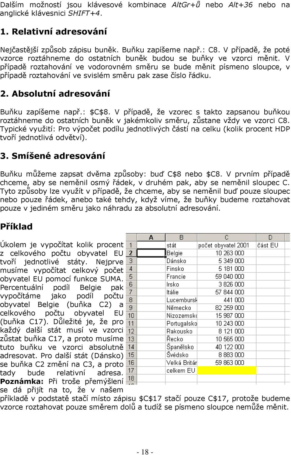 V případě roztahování ve vodorovném směru se bude měnit písmeno sloupce, v případě roztahování ve svislém směru pak zase číslo řádku. 2. Absolutní adresování Buňku zapíšeme např.: $C$8.