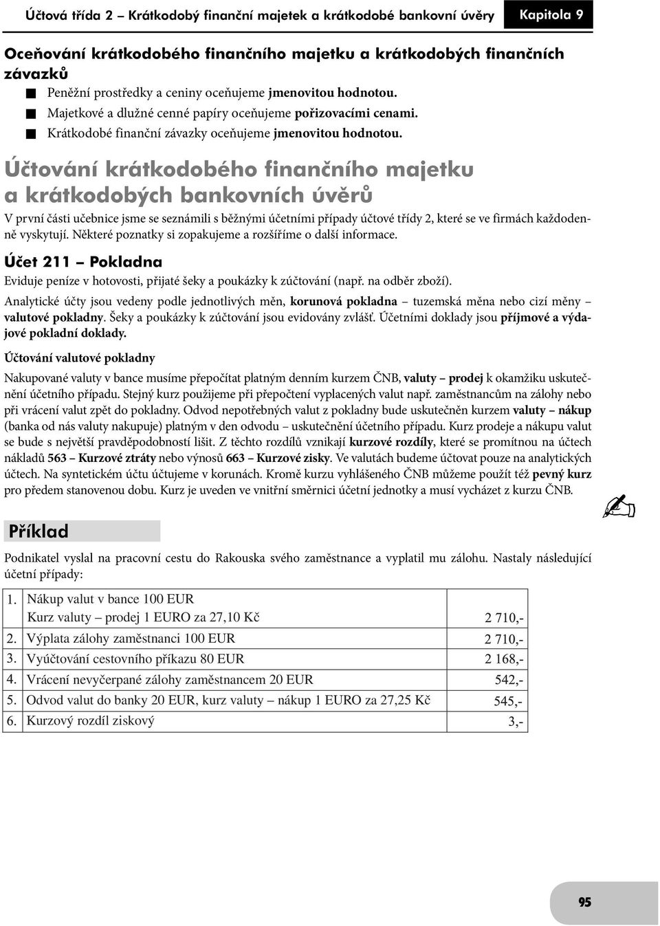 Účtování krátkodobého finančního majetku a krátkodobých bankovních úvěrů V první části učebnice jsme se seznámili s běžnými účetními případy účtové třídy 2, které se ve firmách každodenně vyskytují.