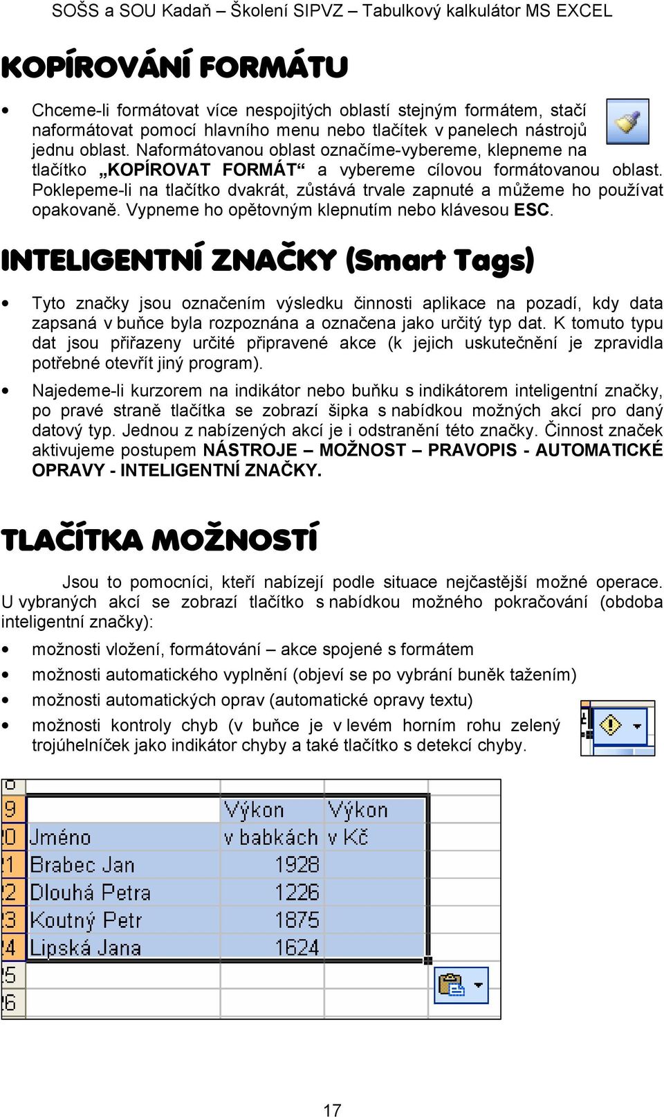Pklepeme-li na tlačítk dvakrát, zůstává trvale zapnuté a můžeme h pužívat pakvaně. Vypneme h pětvným klepnutím neb klávesu ESC.