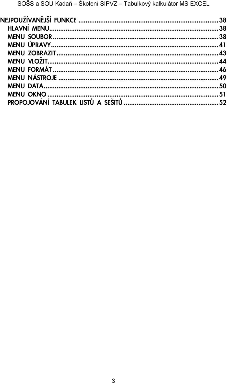 ..41 MENU ZOBRAZIT...43 MENU VLO IT...44 MENU FORMÁT...46 MENU NÁSTROJE.