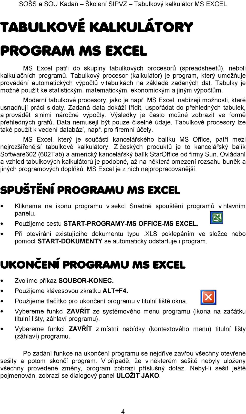 Mderní tabulkvé prcesry, jak je např. MS Excel, nabízejí mžnsti, které usnadňují práci s daty. Zadaná data dkáží třídit, uspřádat d přehledných tabulek, a prvádět s nimi nárčné výpčty.