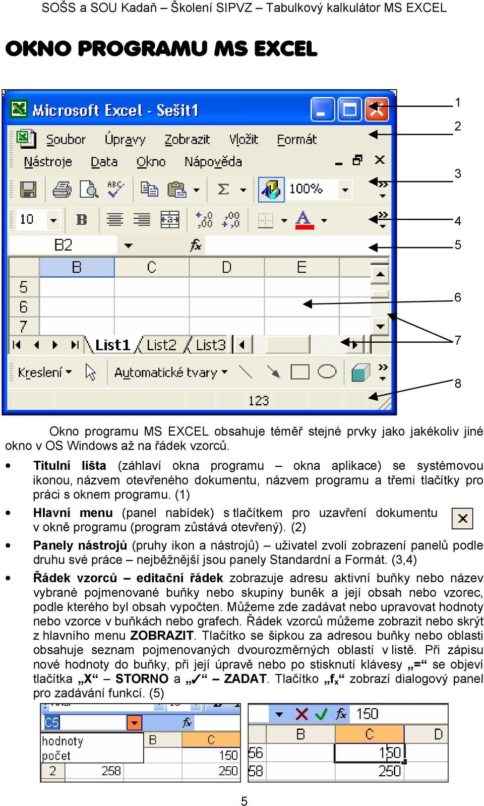 (1) Hlavní menu (panel nabídek) s tlačítkem pr uzavření dkumentu v kně prgramu (prgram zůstává tevřený).