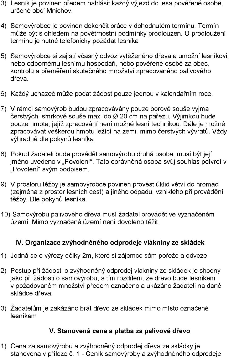 O prodloužení termínu je nutné telefonicky požádat lesníka 5) Samovýrobce si zajistí včasný odvoz vytěženého dřeva a umožní lesníkovi, nebo odbornému lesnímu hospodáři, nebo pověřené osobě za obec,