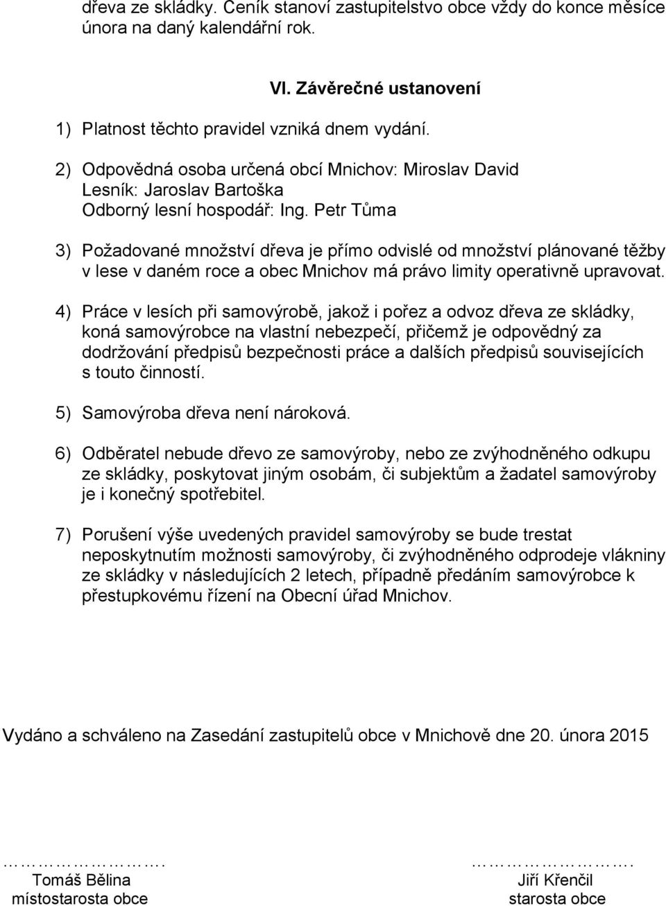 Petr Tůma 3) Požadované množství dřeva je přímo odvislé od množství plánované těžby v lese v daném roce a obec Mnichov má právo limity operativně upravovat.