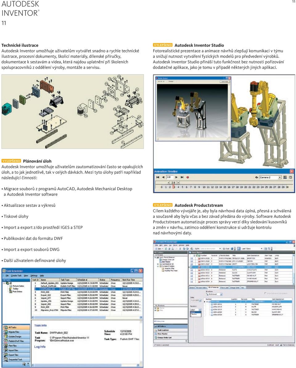 VYLEPŠENO Autodesk Inventor Studio Fotorealistické prezentace a animace návrhů zlepšují komunikaci v týmu a snižují nutnost vytváření fyzických modelů pro předvedení výrobků.