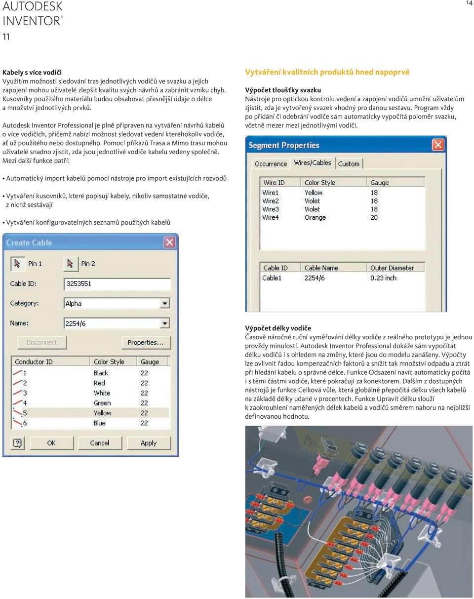 Autodesk Inventor Professional je plně připraven na vytváření návrhů kabelů o více vodičích, přičemž nabízí možnost sledovat vedení kteréhokoliv vodiče, ať už použitého nebo dostupného.