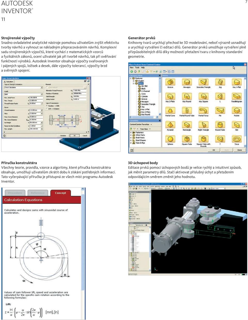 Autodesk Inventor obsahuje výpočty svařovaných i pájených spojů, ložisek a desek, dále výpočty tolerancí, výpočty brzd a svěrných spojení.