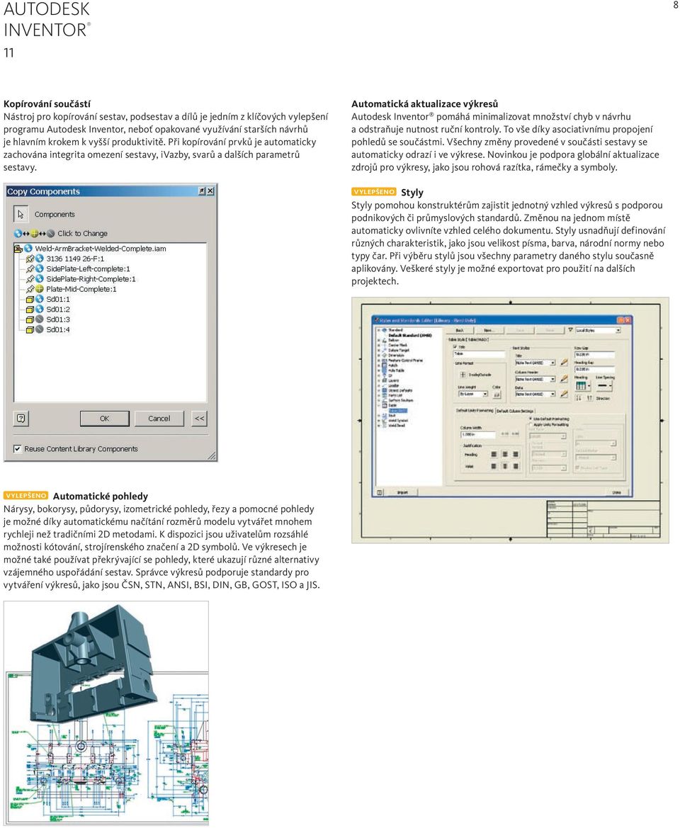 Automatická aktualizace výkresů Autodesk Inventor pomáhá minimalizovat množství chyb v návrhu a odstraňuje nutnost ruční kontroly. To vše díky asociativnímu propojení pohledů se součástmi.