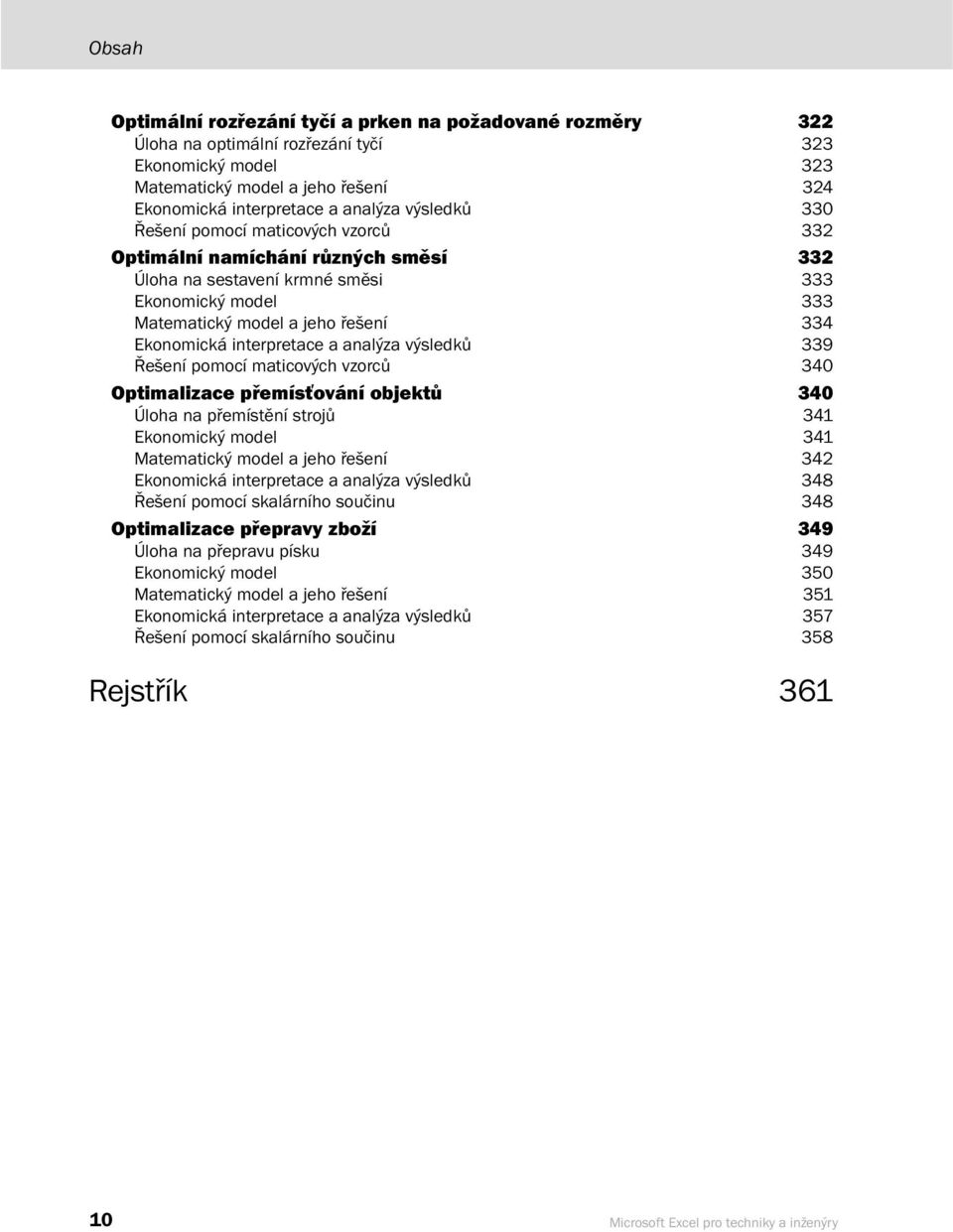 interpretace a analýza výsledků 339 Řešení pomocí maticových vzorců 340 Optimalizace přemísťování objektů 340 Úloha na přemístění strojů 341 Ekonomický model 341 Matematický model a jeho řešení 342