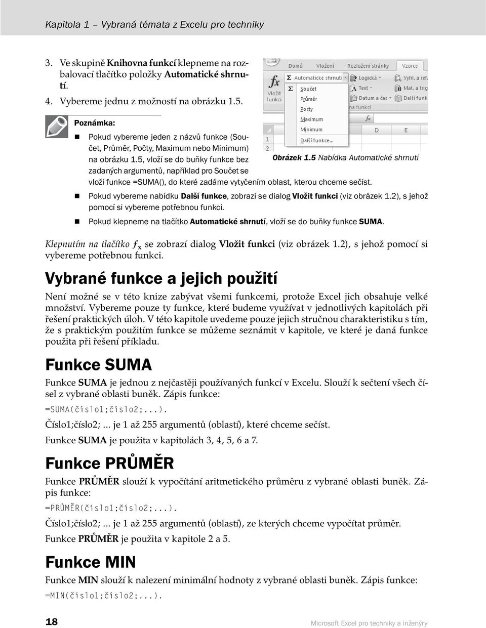 5 Nabídka Automatické shrnutí zadaných argumentů, například pro Součet se vloží funkce =SUMA(), do které zadáme vytyčením oblast, kterou chceme sečíst.