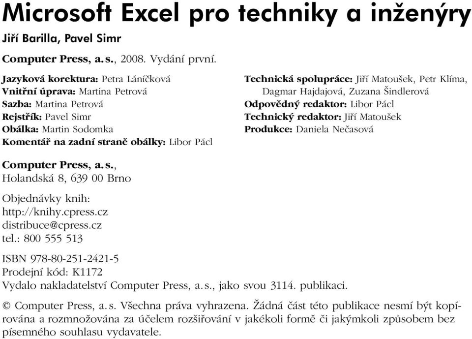 spolupráce: Jiří Matoušek, Petr Klíma, Dagmar Hajdajová, Zuzana Šindlerová Odpovědný redaktor: Libor Pácl Technický redaktor: Jiří Matoušek Produkce: Daniela Nečasová Computer Press, a. s.