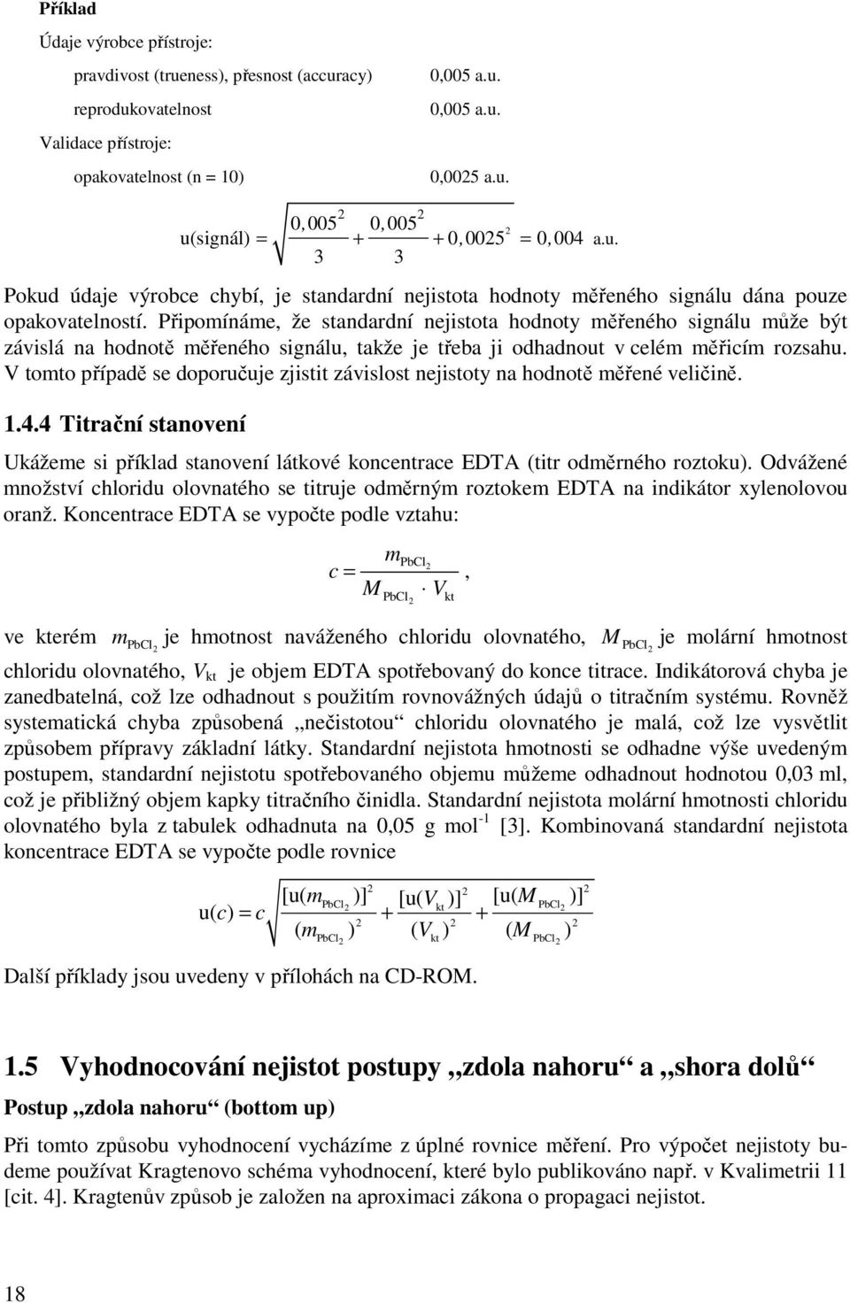 Připomíáme, že stadardí ejistota hodoty měřeého sigálu může být závislá a hodotě měřeého sigálu, takže je třeba ji odhadout v celém měřicím rozsahu.