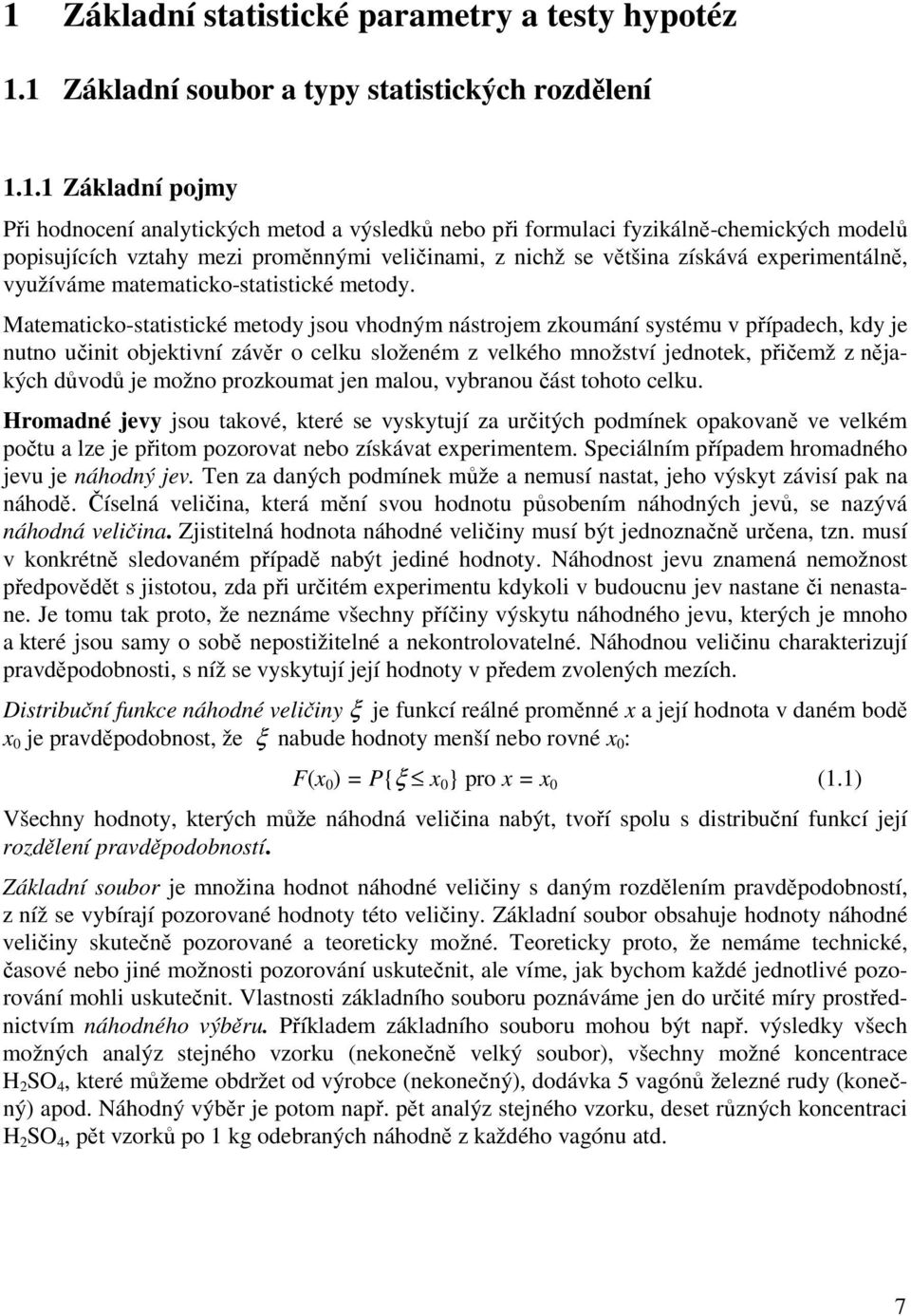 Matematicko-statistické metody jsou vhodým ástrojem zkoumáí systému v případech, kdy je uto učiit objektiví závěr o celku složeém z velkého možství jedotek, přičemž z ějakých důvodů je možo