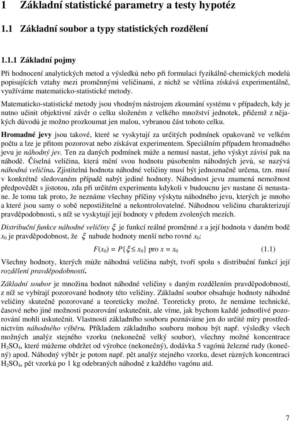 Matematicko-statistické metody jsou vhodým ástrojem zkoumáí systému v případech, kdy je uto učiit objektiví závěr o celku složeém z velkého možství jedotek, přičemž z ějakých důvodů je možo