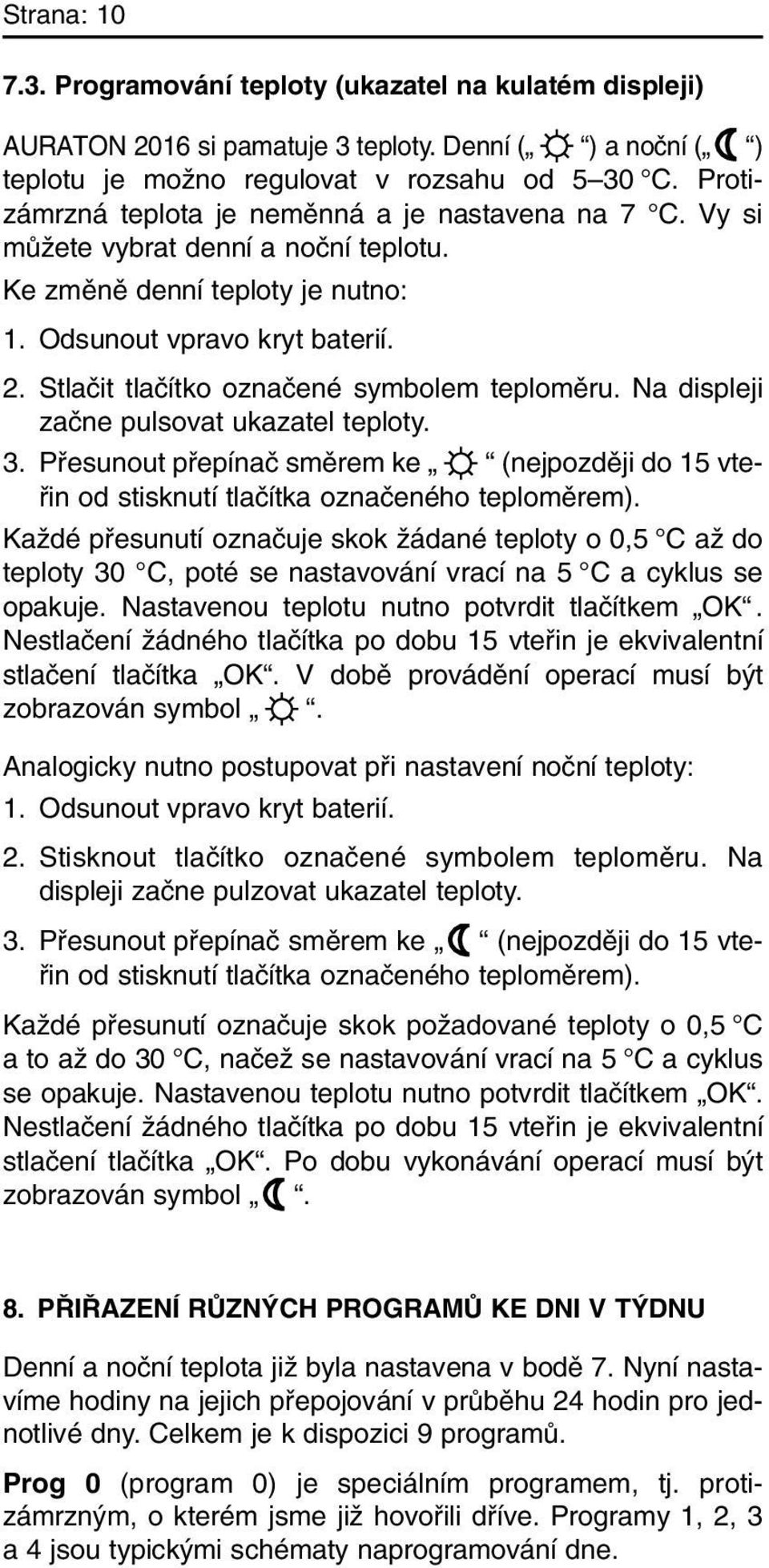 Stlaãit tlaãítko oznaãené symbolem teplomûru. Na displeji zaãne pulsovat ukazatel teploty. 3. Pfiesunout pfiepínaã smûrem ke (nejpozdûji do 15 vtefiin od stisknutí tlaãítka oznaãeného teplomûrem).