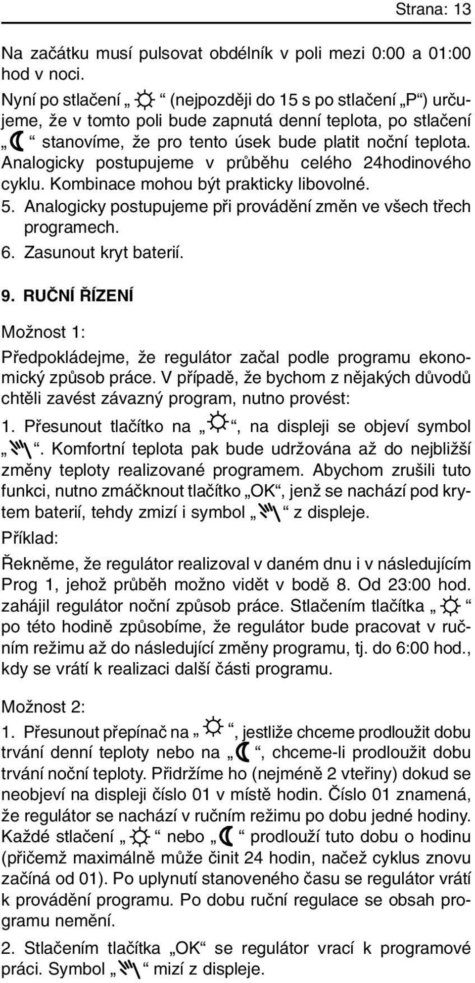 Analogicky postupujeme v prûbûhu celého 24hodinového cyklu. Kombinace mohou b t prakticky libovolné. 5. Analogicky postupujeme pfii provádûní zmûn ve v ech tfiech programech. 6. Zasunout kryt baterií.