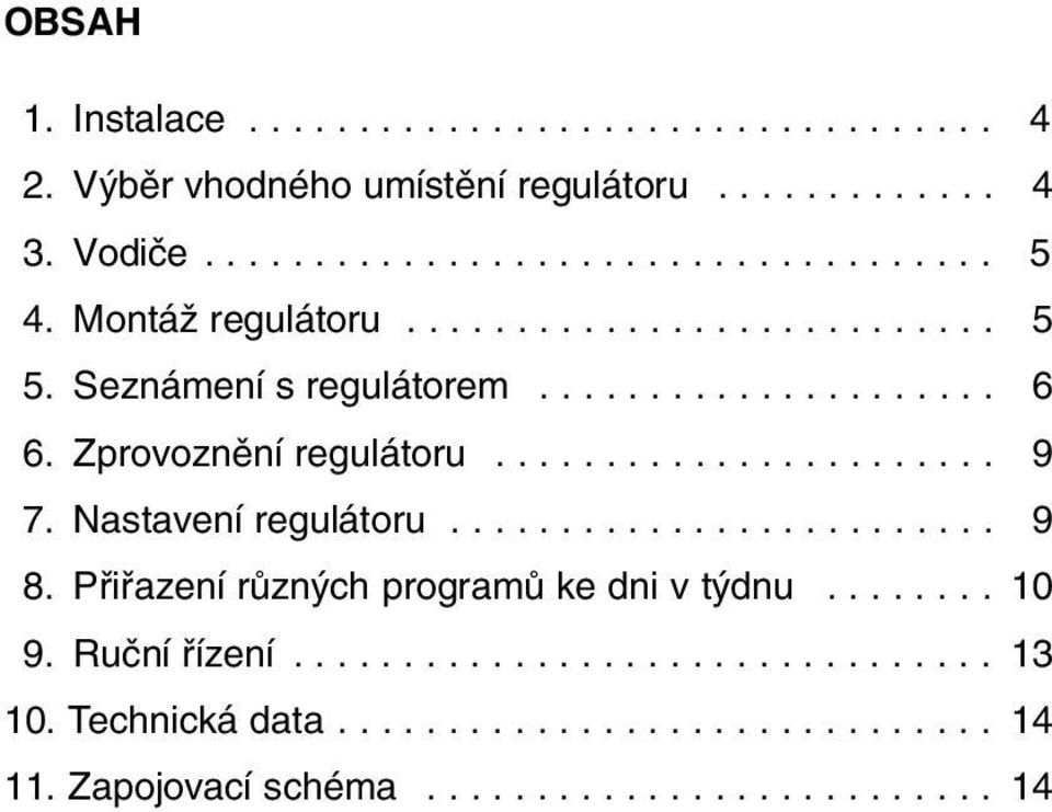 Nastavení regulátoru......................... 9 8. Pfiifiazení rûzn ch programû ke dni v t dnu........ 10 9. Ruãní fiízení................................ 13 10.