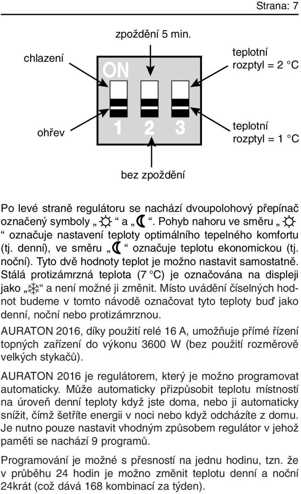 Stálá protizámrzná teplota (7 C) je oznaãována na displeji jako a není moïné ji zmûnit.