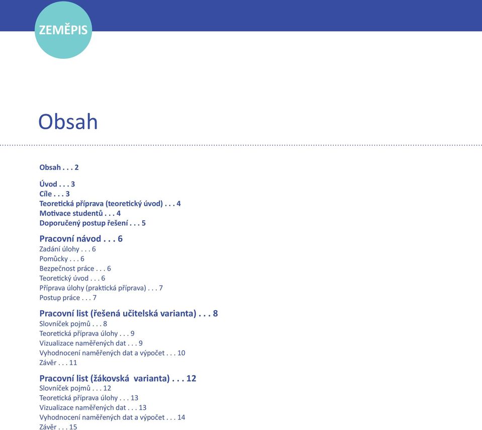 .. 7 Pracovní list (řešená učitelská varianta)... 8 Slovníček pojmů... 8 Teoretická příprava úlohy... 9 Vizualizace naměřených dat.