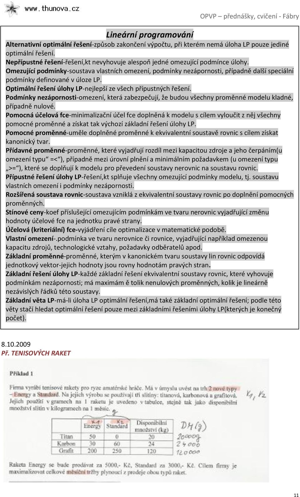 Omezující podmínky-soustava vlastních omezení, podmínky nezápornosti, případně další speciální podmínky definované v úloze LP. Optimální řešení úlohy LP-nejlepší ze všech přípustných řešení.