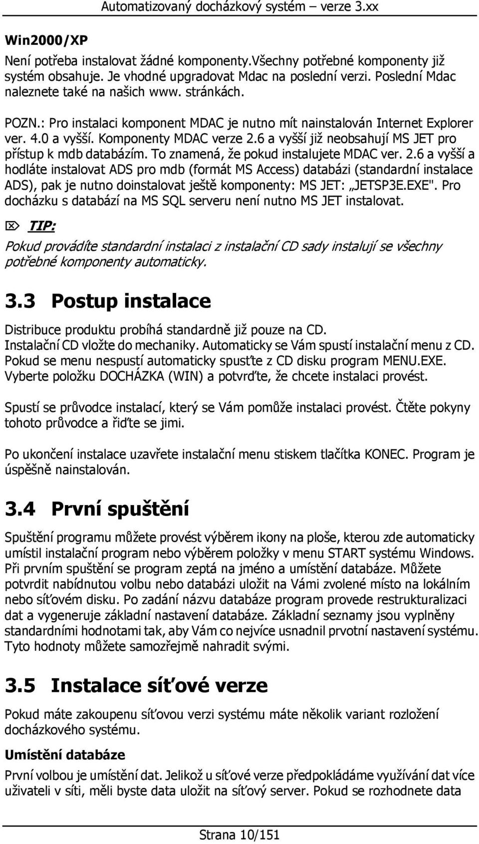 T znamená, že pkud instalujete MDAC ver. 2.6 a vyšší a hdláte instalvat ADS pr mdb (frmát MS Access) databázi (standardní instalace ADS), pak je nutn dinstalvat ještě kmpnenty: MS JET: JETSP3E.EXE".