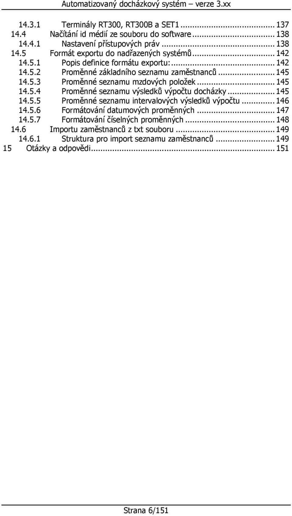 .. 145 14.5.5 Prměnné seznamu intervalvých výsledků výpčtu... 146 14.5.6 Frmátvání datumvých prměnných... 147 14.5.7 Frmátvání číselných prměnných... 148 14.