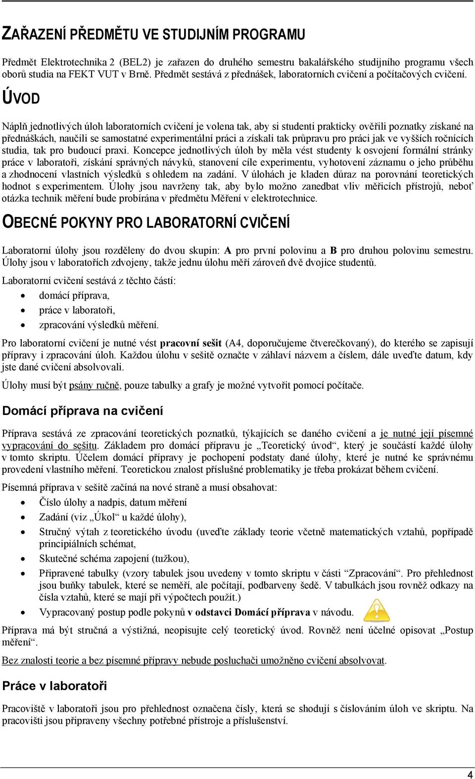 ÚVOD Náplň jednotlivých úloh laboratorních cvičení je volena tak, aby si studenti prakticky ověřili poznatky získané na přednáškách, naučili se samostatné experimentální práci a získali tak průpravu