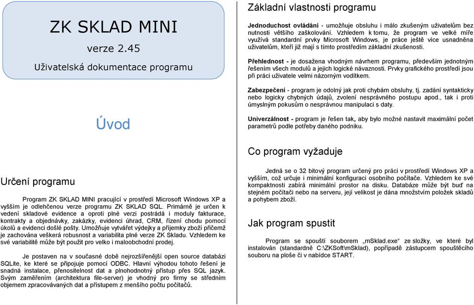 Přehlednost - je dosažena vhodným návrhem programu, především jednotným řešením všech modulů a jejich logické návaznosti. Prvky grafického prostředí jsou při práci uživatele velmi názorným vodítkem.