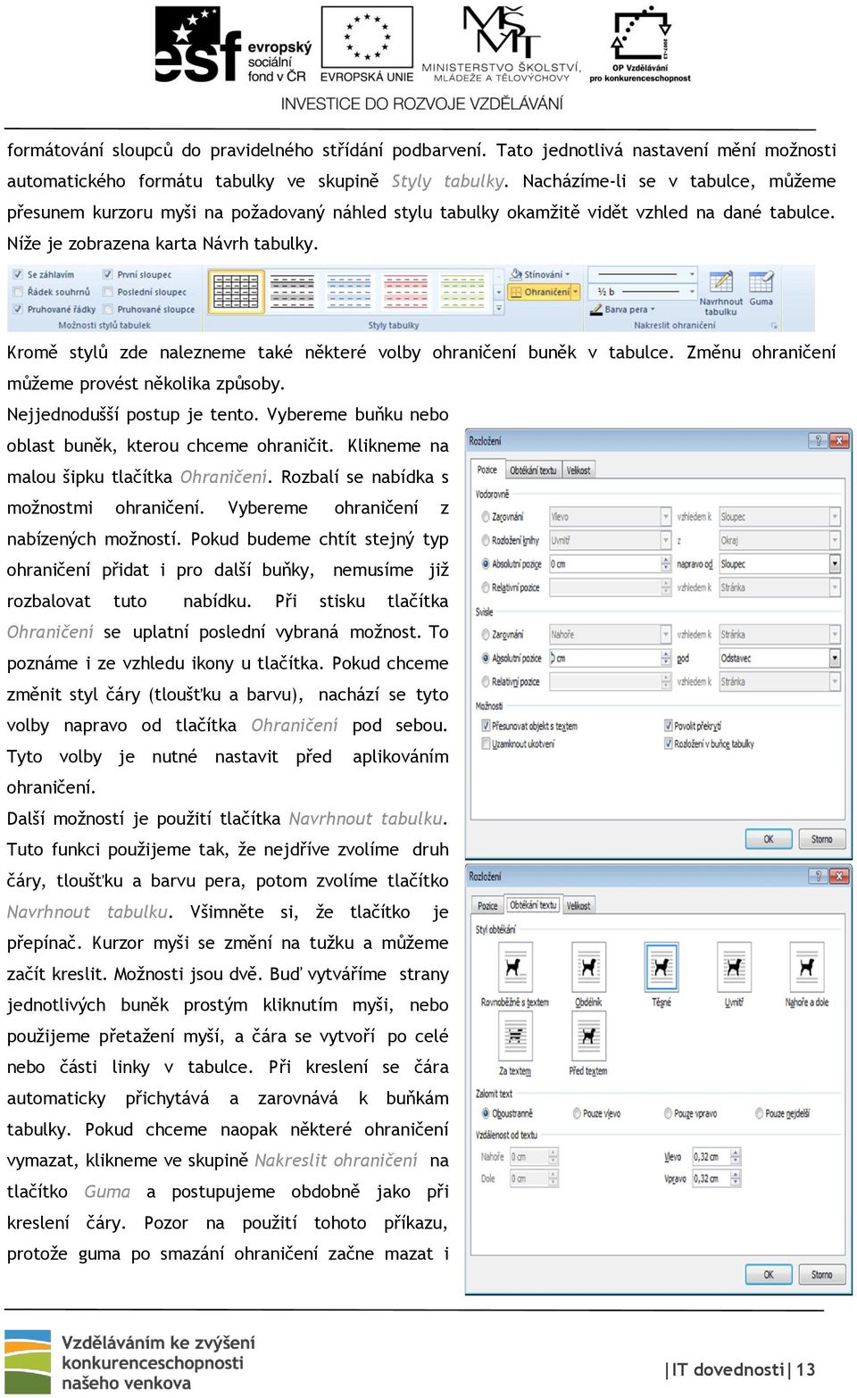 Kromě stylů zde nalezneme také některé volby ohraničení buněk v tabulce. Změnu ohraničení můžeme provést několika způsoby. Nejjednodušší postup je tento.