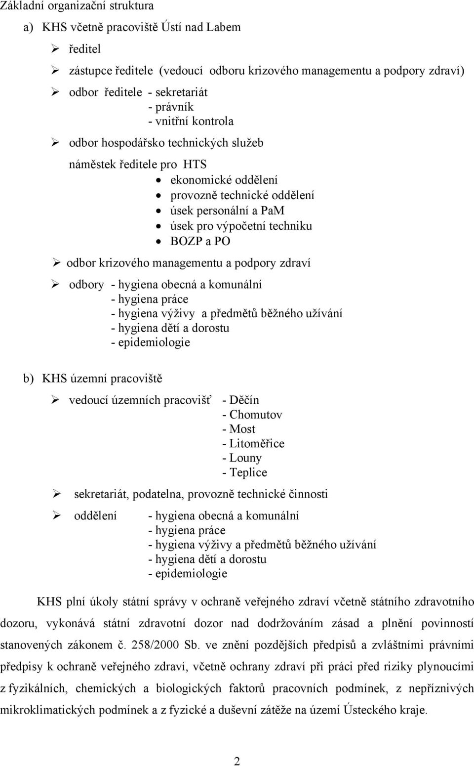 krizového managementu a podpory zdraví odbory - hygiena obecná a komunální - hygiena práce - hygiena výživy a předmětů běžného užívání - hygiena dětí a dorostu - epidemiologie b) KHS územní