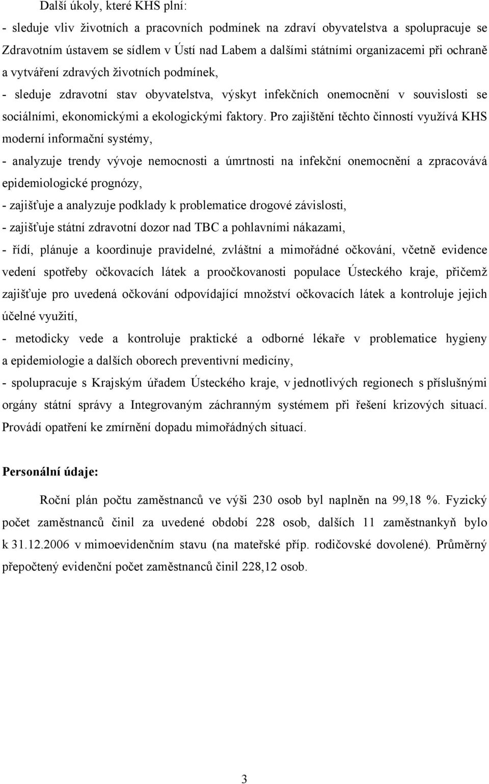 Pro zajištění těchto činností využívá KHS moderní informační systémy, - analyzuje trendy vývoje nemocnosti a úmrtnosti na infekční onemocnění a zpracovává epidemiologické prognózy, - zajišťuje a