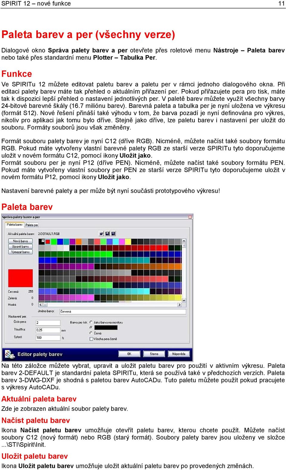 Pokud přiřazujete pera pro tisk, máte tak k dispozici lepší přehled o nastavení jednotlivých per. V paletě barev můžete využít všechny barvy 24-bitové barevné škály (16.7 miliónu barev).
