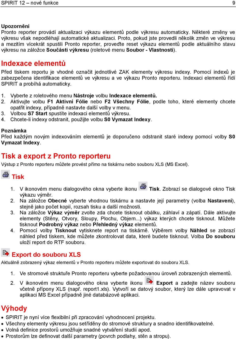 menu Soubor - Vlastnosti). Indexace elementů Před tiskem reportu je vhodné označit jednotlivé ZAK elementy výkresu indexy.